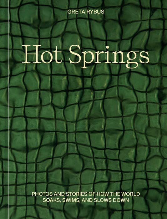 Hot Springs- Photos and Stories of How the World Soaks, Swims and Slows Down